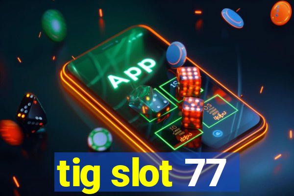 tig slot 77